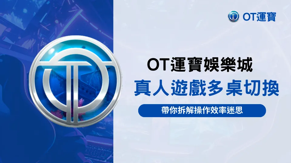 OT運寶娛樂城真人遊戲多桌切換畫面，呈現玩家在不同桌台間操作的流程，用來說明多桌切換對時間成本與操作效率的影響